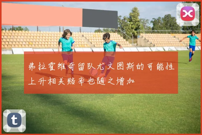 弗拉霍维奇留队尤文图斯的可能性上升相关赔率也随之增加