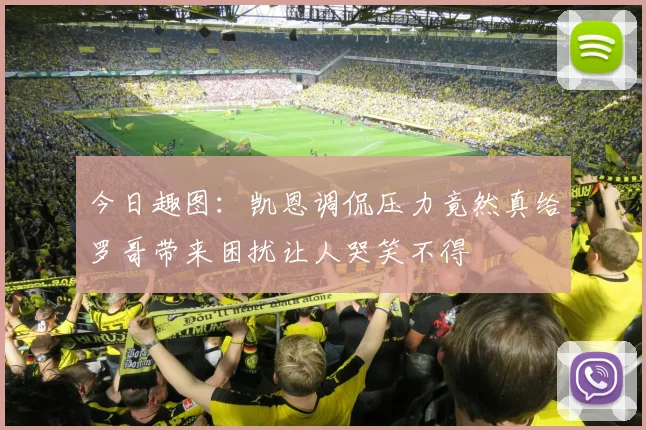 今日趣图：凯恩调侃压力竟然真给罗哥带来困扰让人哭笑不得