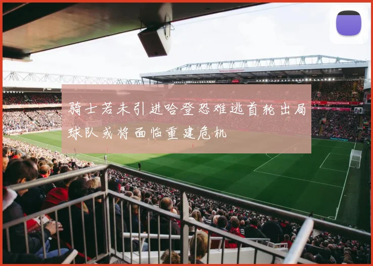 骑士若未引进哈登恐难逃首轮出局球队或将面临重建危机