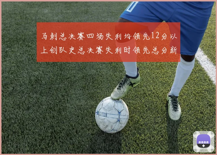 马刺总决赛四场失利均领先12分以上创队史总决赛失利时领先总分新纪录